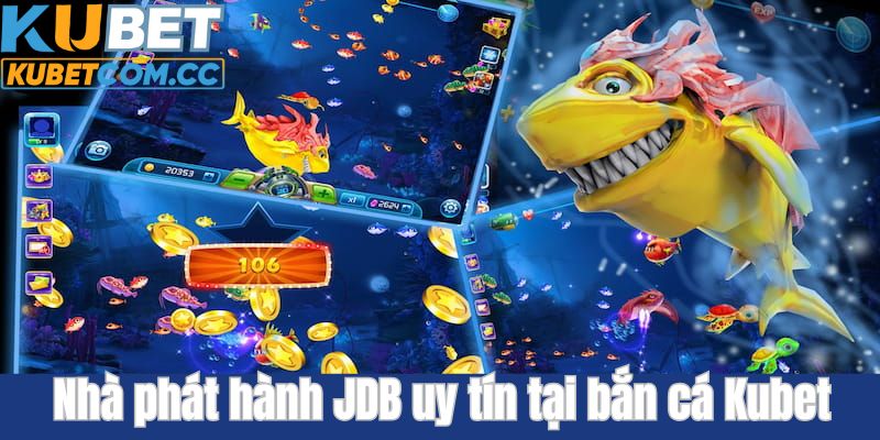 Nhà phát hành JDB uy tín có mặt tại sảnh bắn cá Kubet