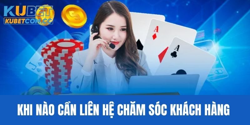 Liên hệ với chăm sóc khách hàng nhà cái khi nào?