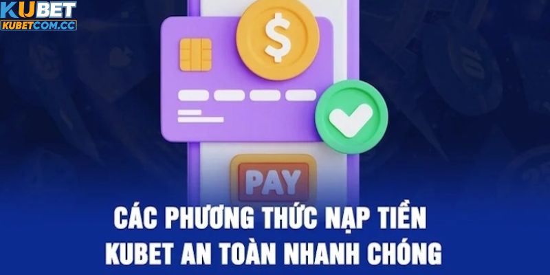 Thực hiện nạp tiền kubet với từng phương thức