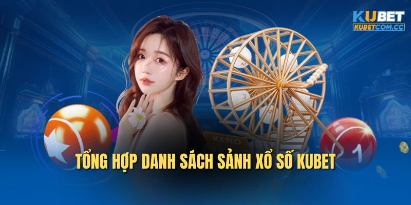 Tổng hợp danh sách sảnh xổ số Kubet