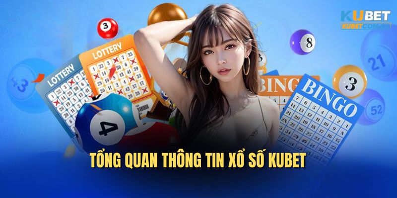 Tổng quan thông tin xổ số Kubet